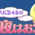 【AKB48的今晚一起睡＆AKB48的今夜大主持】全12期合集【博多蛋黄酱】