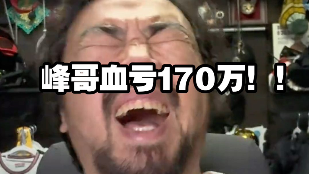 峰哥血亏170万！直播崩溃痛哭！人生已经毁了！！！
