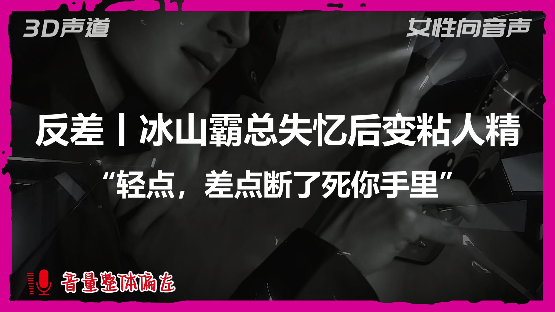 【A总的女性向音声】反差丨冰山霸总失忆后变粘人精：“轻点，差点断了死你手里”