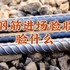 监理要知道钢筋进场验收验什么