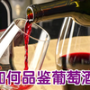 从葡萄酒小白到专家 只有10分钟的距离（如何品鉴葡萄酒