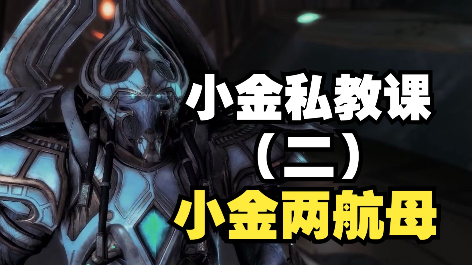 小金私教课（二）：神族胜率超高的运营战术：小金两航母！35分钟的细致教学