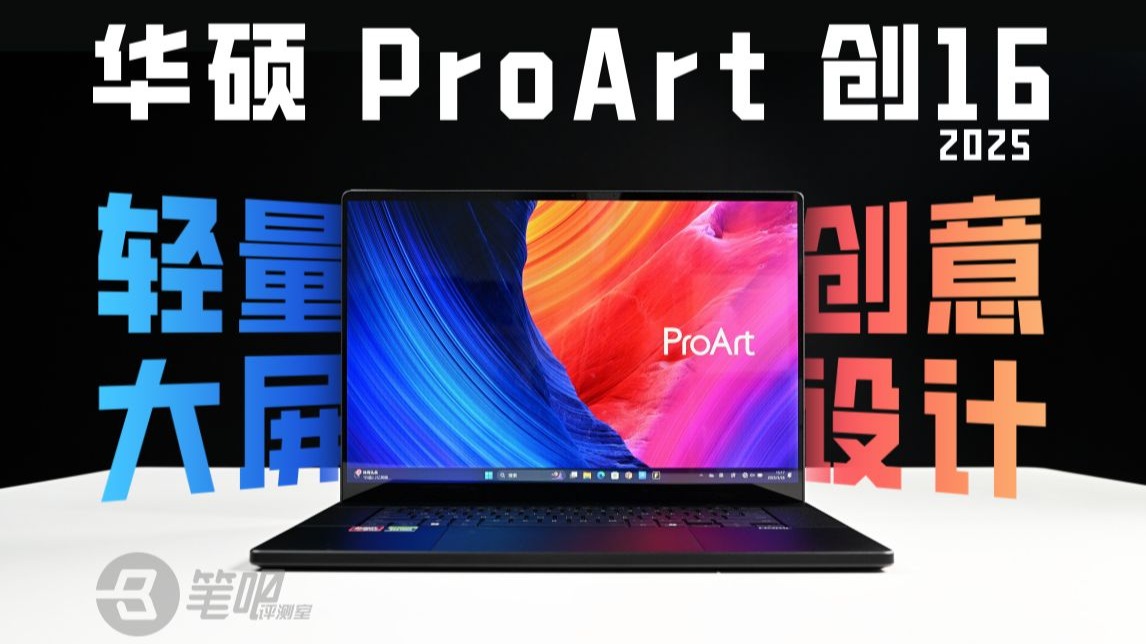 华硕 ProArt 创16 2025评测，轻量大屏创意设计本