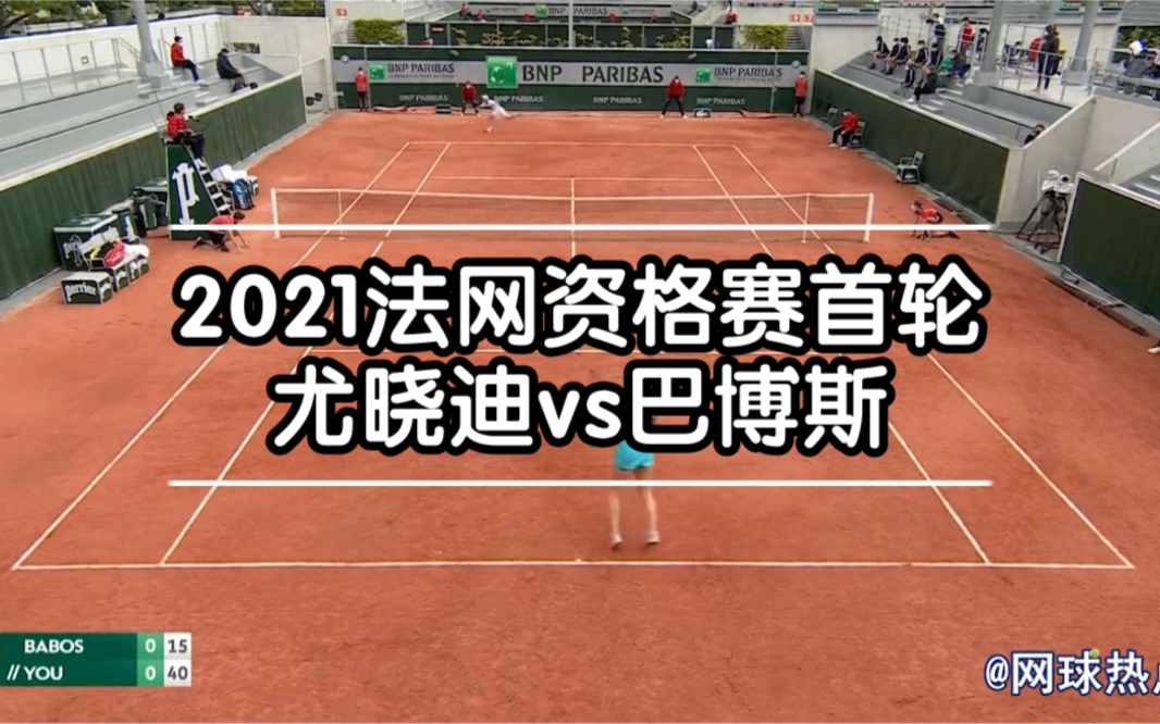 【全场集锦】尤晓迪vs巴博斯 2021法网资格赛R1哔哩哔哩bilibili