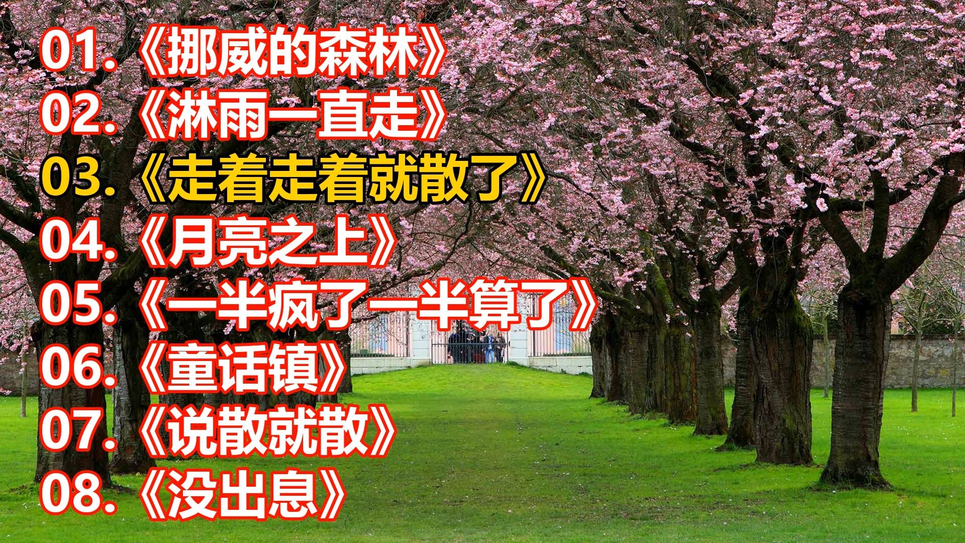 《挪威的森林》《淋雨一直走》《走着走着就散了》《月亮之上》《一半疯了一半算了》《童话镇》《说散就散》《没出息》