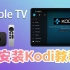 【教学篇】appletv如何安装kodi，实现观影自由体验