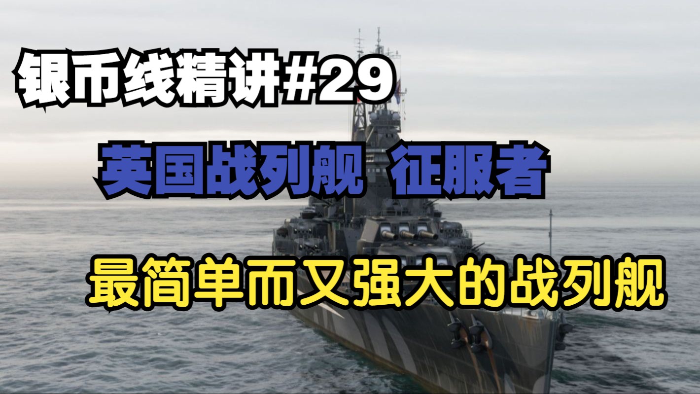战舰世界【银币线精讲】第29期，英国战列舰征服者线，高强度的HE输出以及生存性，最简单的战列舰。