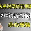 法务说网贷能延期还款真的假的？这2种说辞是偷换概念，小心被骗