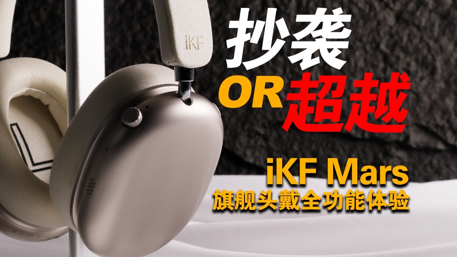 599元硬刚AirPods Max？网红旗舰iKF Mars 抄出花的王炸配置为洗白还是真内卷？