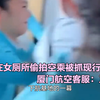 飞行员在女厕所偷拍空乘被抓现行？厦门航空客服：正在核实