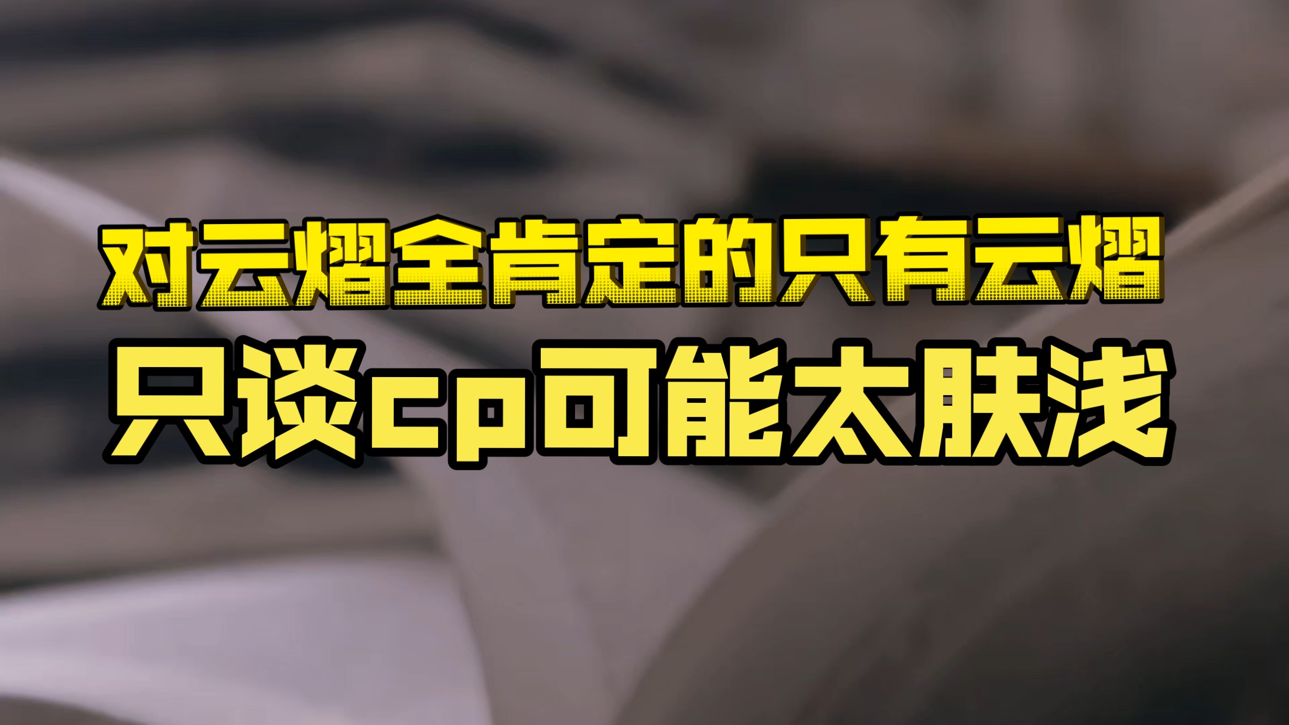对云熠全肯定的只有云熠，只谈cp太肤浅(原谅我今天情绪上头)