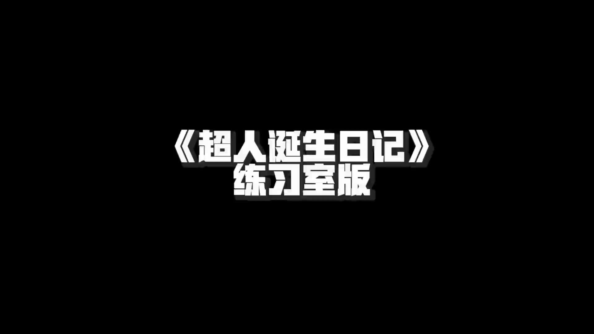 【tf家族练习生《超人诞生日记》练习室版本