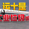 运十 首代国产大飞机质量如何？是工业垃圾嘛？“大低谷”中的成就 第二集