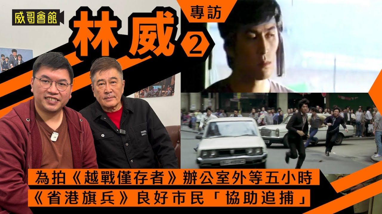 林威专访（第二回）｜为拍越战仅存者等五小时｜省港旗兵热心市民信以为真｜感激麦当雄洪金宝岑建勋恩情｜碍于广东话不敢拍无线剧｜补镬英雄变斯文小生｜香港电影集体回忆