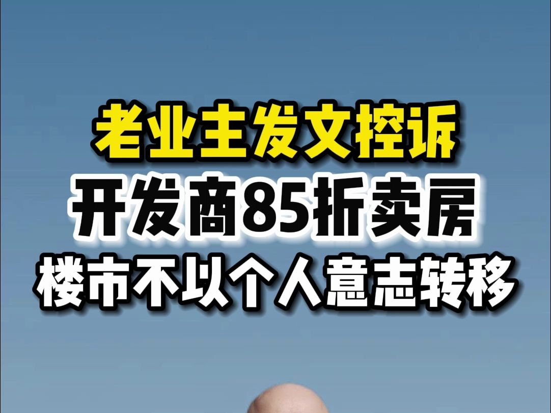 老业主发文控诉,开发商85折卖房,楼市不以个人意志转移哔哩哔哩bilibili