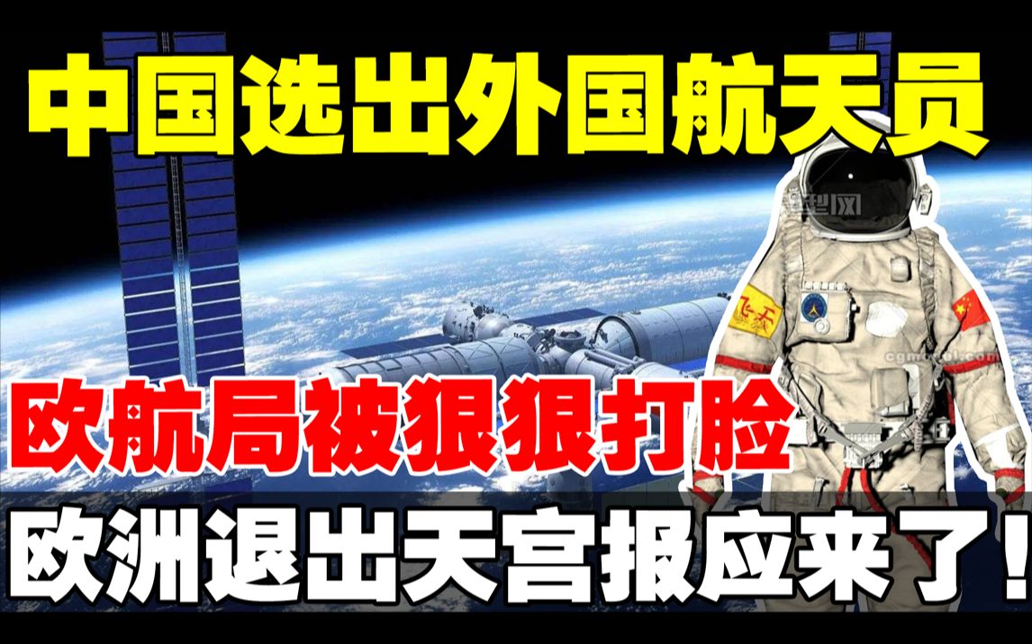 中国选出首位外国航天员!欧洲退出天宫报应来了!美媒嘲讽:中国空间站已无人问津!被狠狠打脸!哔哩哔哩bilibili