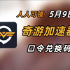 5月9日 奇游加速器兑换码 人人可领 奇游加速器口令 时长大放送