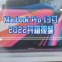 没有刘海的笔记本是如此美好——Macbook pro 13寸2022开箱视频