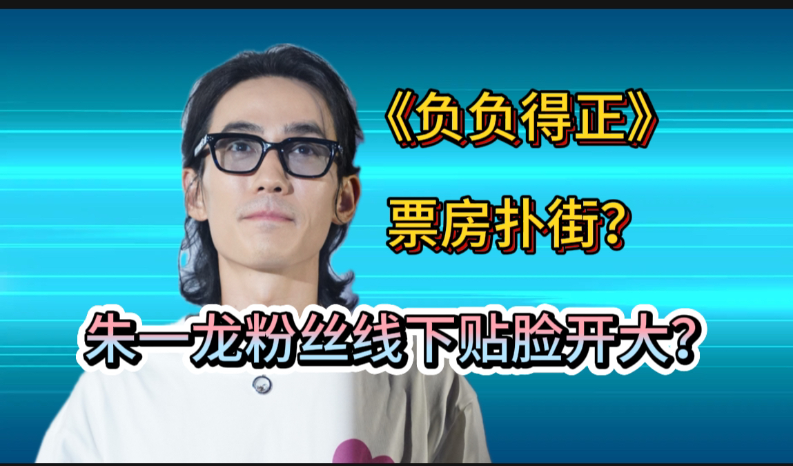 疑因《负负得正》票房扑街引朱一龙粉丝不满?主演路演时粉丝线下贴脸开大?哔哩哔哩bilibili