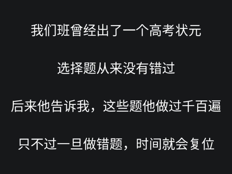 【全文】我们班曾经出了一个高考状元，选择题从来没有错过。后来他告诉我，这些题他做过千百遍，只不过一旦做错题，时间就会立即复位....