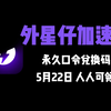 【5月22日】外星仔加速器兑换码 人人可领