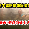 日本震区设帐篷澡堂，供避难家庭洗澡，每天可接待500人