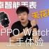 【小夫评测】一款真正可用的智能手表！OPPO Watch2上手体验！
