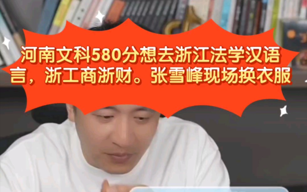 河南文科580分想去浙江,法学汉语言,浙江工商浙江财经.张雪峰现场换衣服哔哩哔哩bilibili