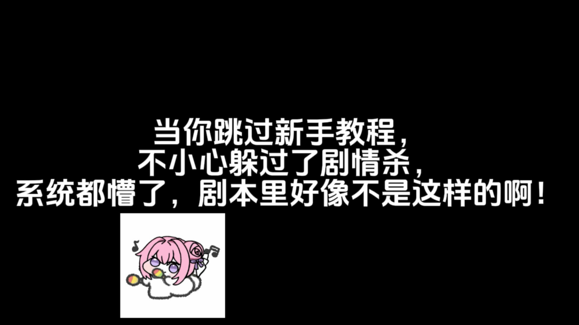 当你跳过新手教程，不小心躲过了剧情杀，系统都懵了，剧本里好像不是这样的啊！