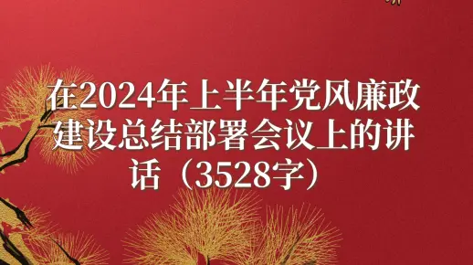 在2024年上半年党风廉政建设总结部署会议上的讲话（3528字）