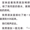 ﻿堂妹趁着我男朋友喝醉了酒，喷了我同款的香水，摸黑进了他的房间。我男朋友直接吐了她一身，她崩溃到大叫起来。我们闻声赶去...《茶意鉴别》短篇小说
