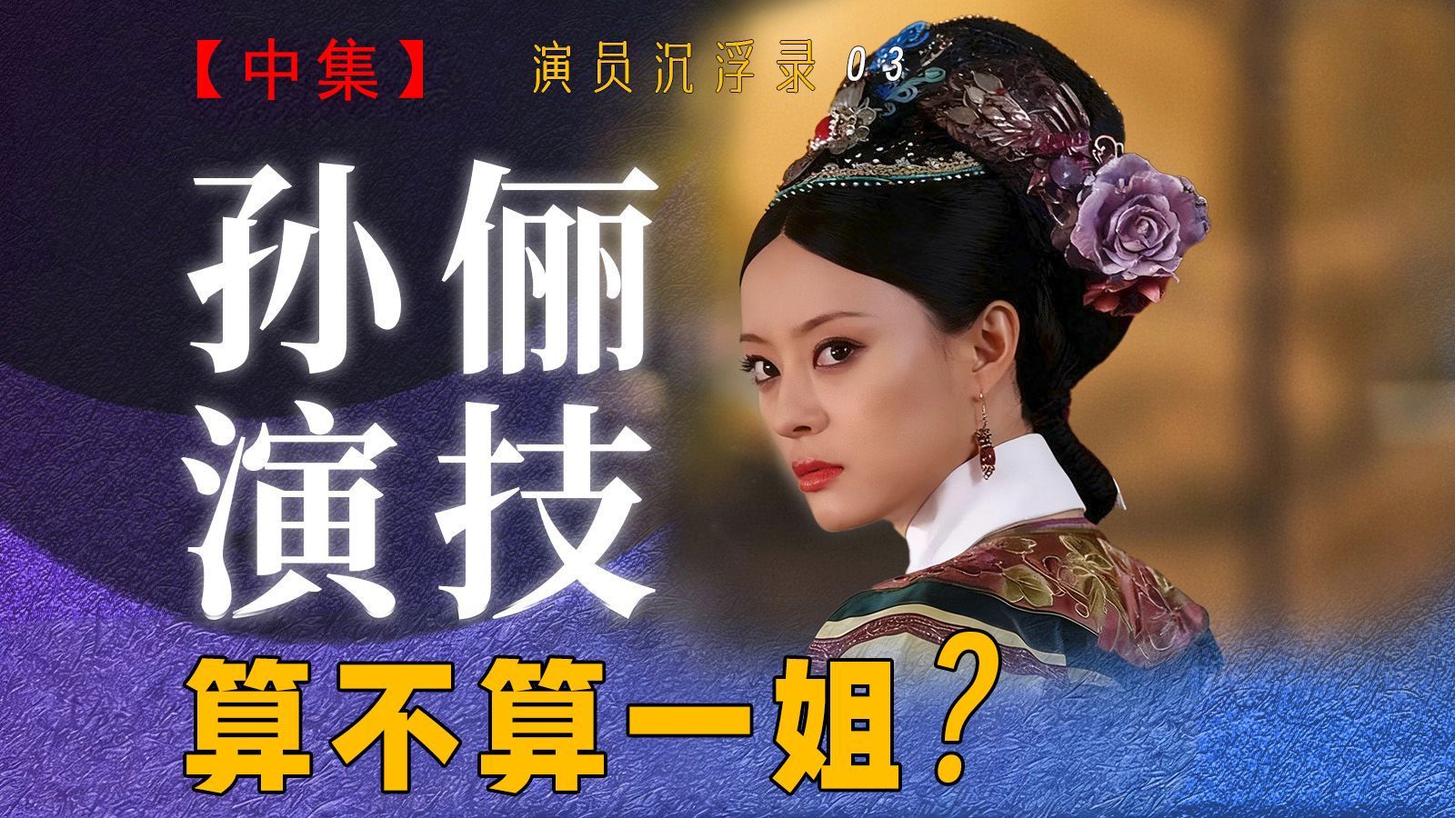 【甄嬛传演技解读】孙俪演的甄嬛能不能让她吃一辈子老本？《演员沉浮录》第三期（中集）