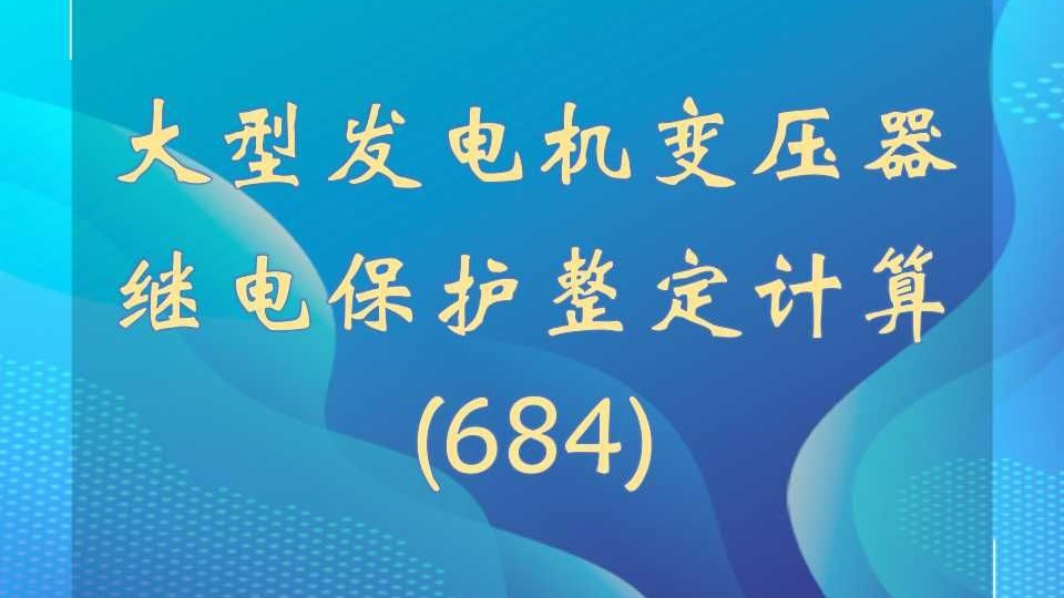 注册电气工程师发输变电专业，发输变电工程师，大型发电机变压器继电保护整定计算(684)