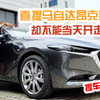 订车一周 喜提21款马自达昂克赛拉  遗憾不能当天开走