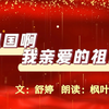 朗诵《祖国啊，我亲爱的祖国》作者：舒婷  朗诵：枫叶