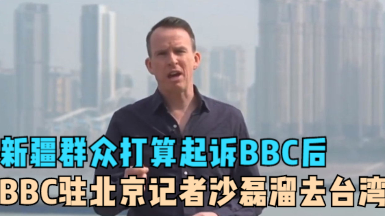 新疆群众打算起诉bbc后 Bbc驻北京记者沙磊溜去台湾 哔哩哔哩 Bilibili