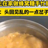 女生在家做蜂窝糖手忙脚乱，网友：头回见乱的一点岔子没出