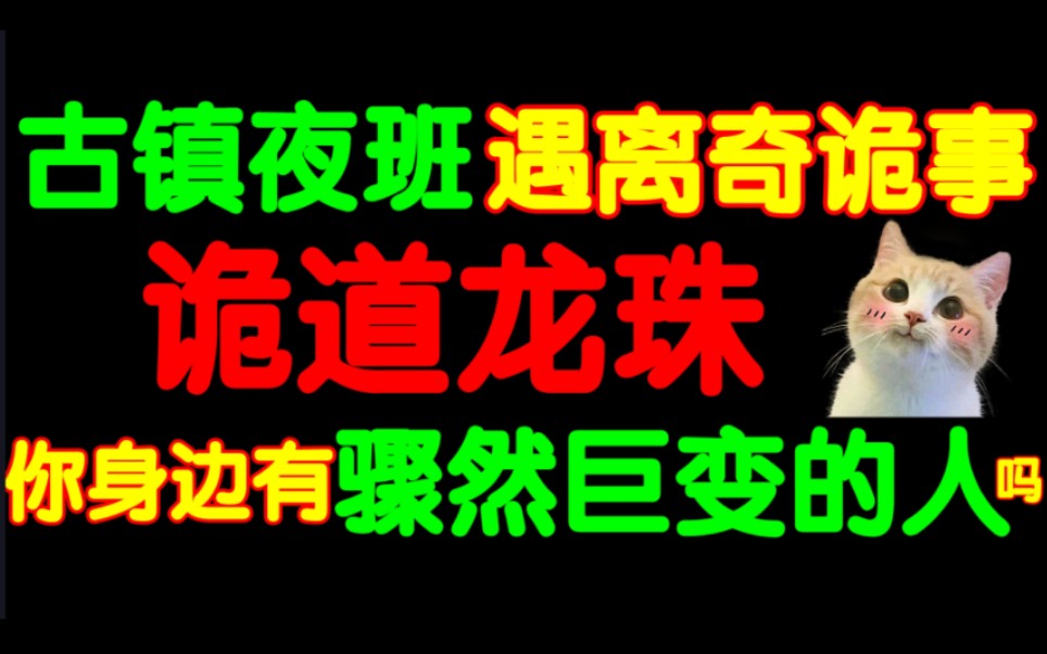 【奇闻】你身边有没有骤然改变的人?像完全换了一样！大叔说他有龙珠！那年古镇执勤我遇到了至今想不通的怪事！-狸狸垣上跑-狸狸垣上跑-哔哩哔哩视频