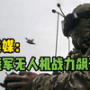 美媒：组建无人系统部队后俄罗斯无人机作战能力显著增强