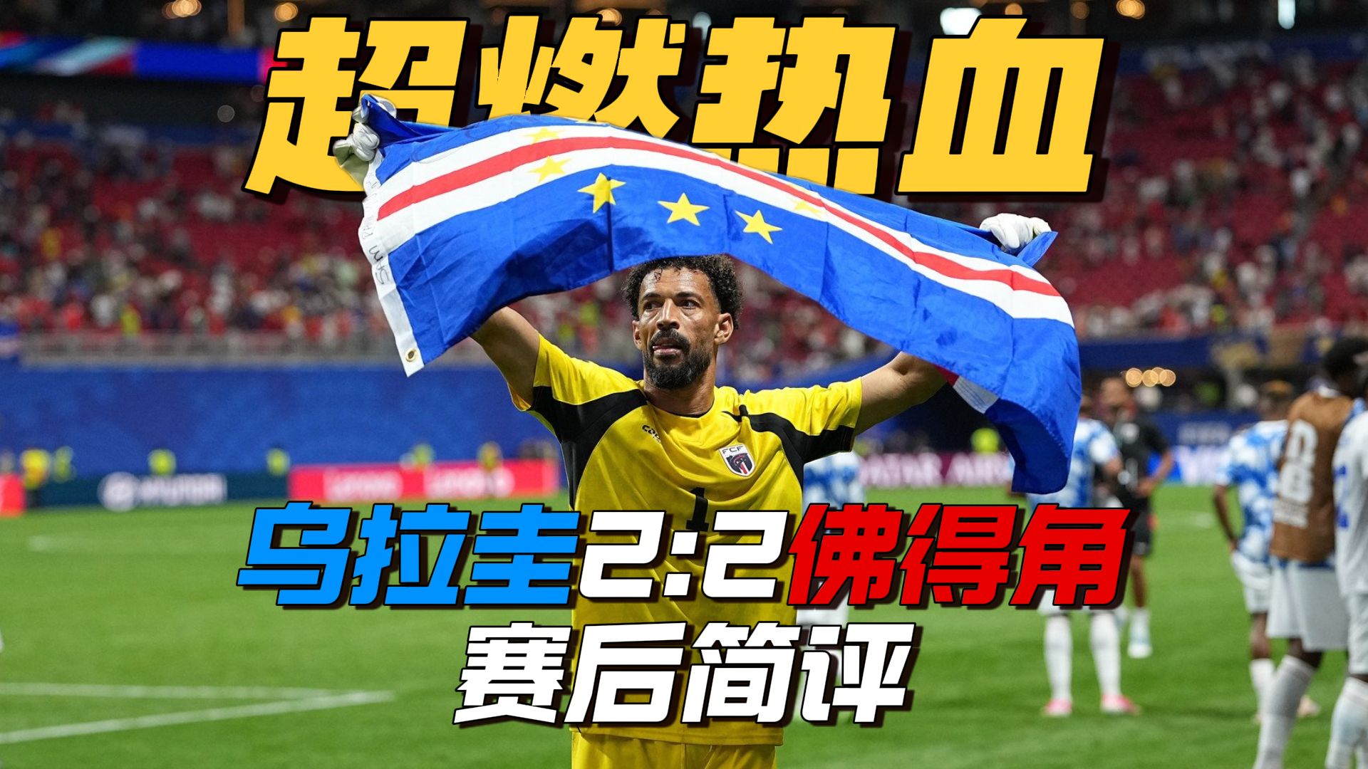 佛得角准备出线！2:2战平乌拉圭！极致热血的比赛！