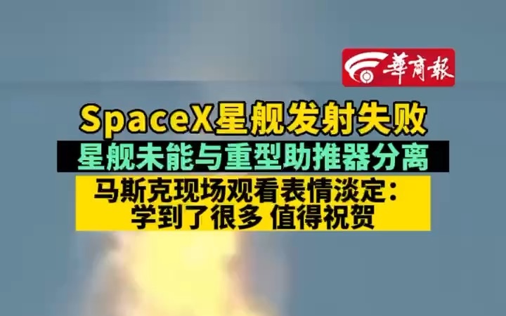 SpaceX星舰发射失败 星舰未能与重型助推器分离 马斯克现场观看表情淡定:学到了很多 值得祝贺哔哩哔哩bilibili