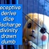 【雅思单词D5】deceptive，derive，dice，discharge，divinity，drawn，dumb.