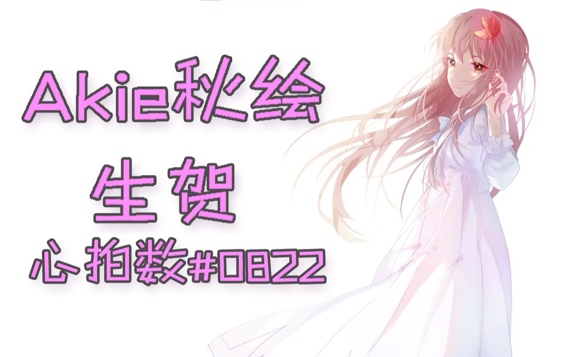 【akie秋绘生贺】心拍数730822_哔哩哔哩_bilibili