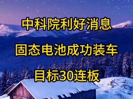 中科院利好消息：固态电池成功装车，目标30连板