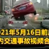 2021年5月16日前后国内交通事故视频合集（飞车导演都不敢这么拍）