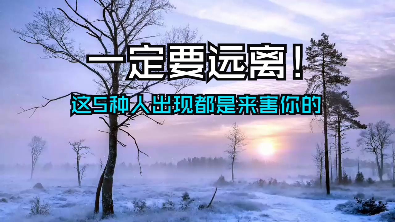 当你身边出现了这5种人一定要远离！他们都是来害你的！