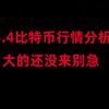 3月4日比特币行情分析，比特币别急大的还没来