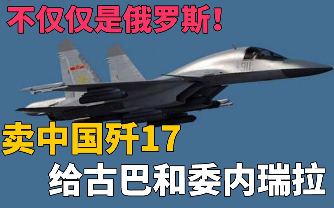 不仅仅是俄罗斯!更有国家,想开厂当代理商,卖中国歼17给古巴和委内瑞拉,震惊世界!哔哩哔哩bilibili