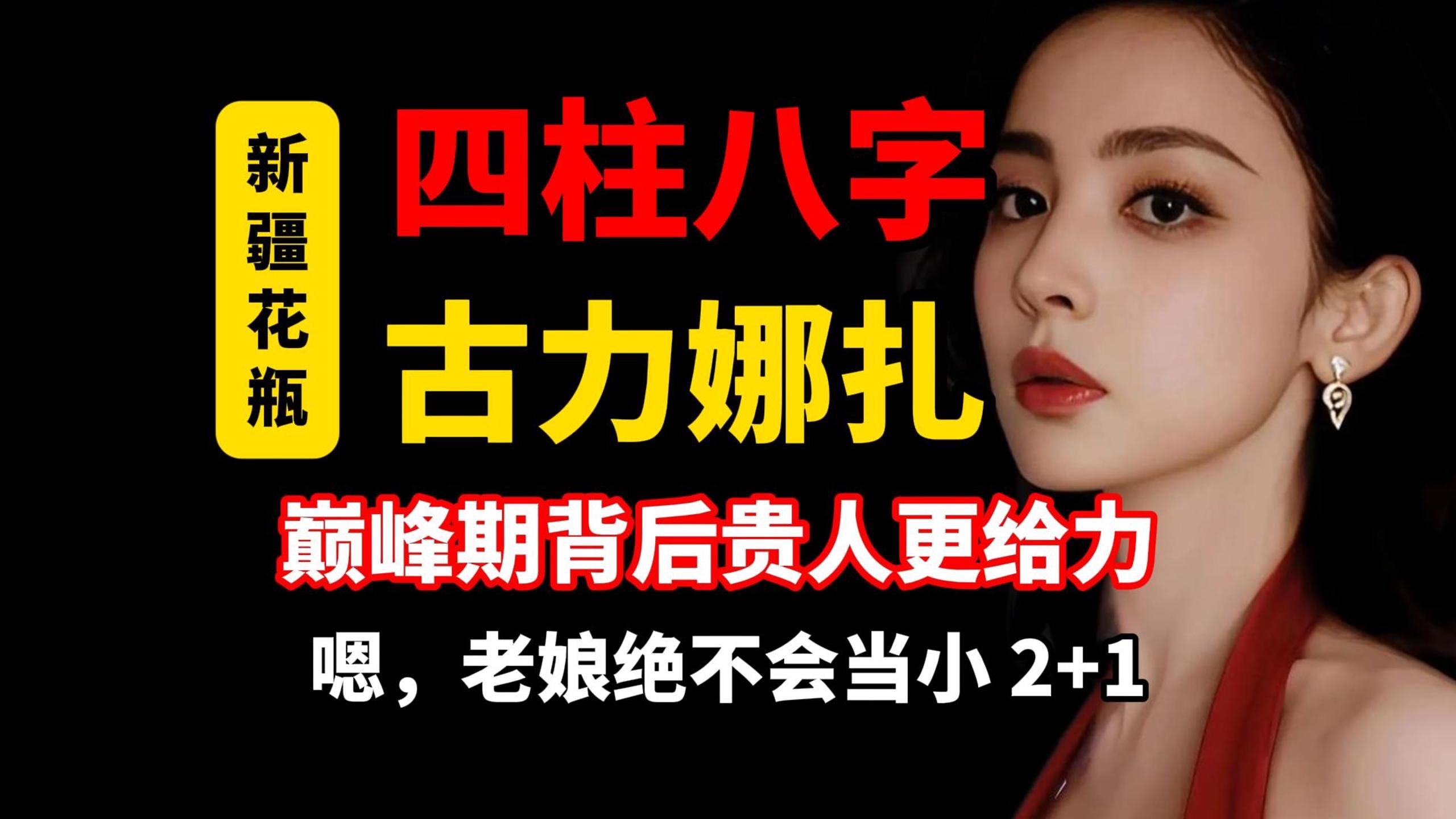 【四柱八字】古力娜扎八字分析-大美女谁不喜欢哦，然而巅峰运已过，没有以前那么给力的“贵人”了