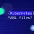 高效编写Kubernetes YAML文件技巧